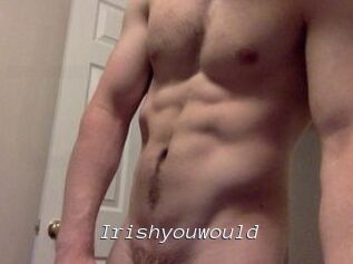 Irishyouwould
