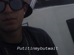 Putitinmybutwait