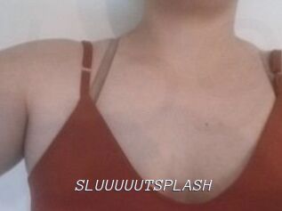 SLUUUUUTSPLASH