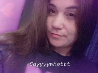 Sayyyywhattt