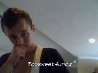 Toosweet4unow