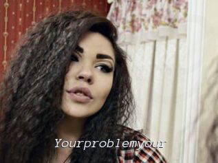 Yourproblemyour